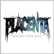 Review: Placenta - Replace Your Face