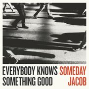 Someday Jacob: Everybody Knows Something Good