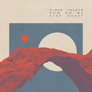 Review: Close Talker - How Do We Stay Here?