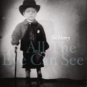 Joe Henry: All The Eye Can See