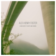 Review: Alex Henry Foster - A Measure Of Shape And Sounds