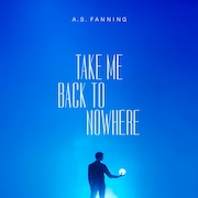 A.S. Fanning: Take Me Back To Nowhere