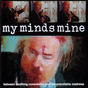 My Mind’s Mine: Between Soothing Consolation and Uncontrollable Madness (Re-Release)